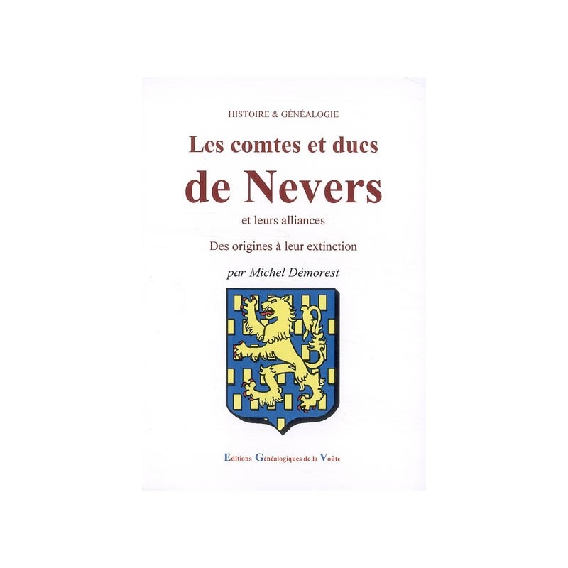 Les comtes et ducs de Nevers et leurs alliances des origines à leur extinction