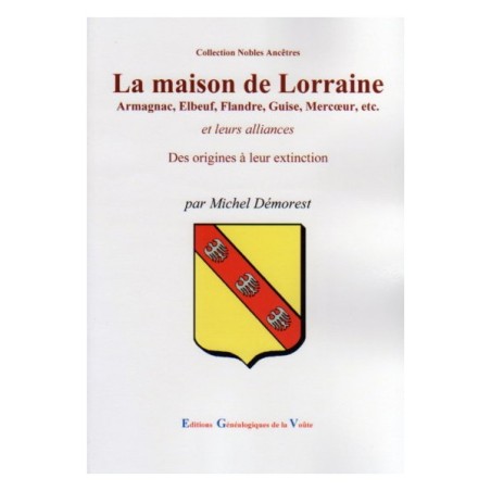 La maison de Lorraine Armagnac, Elbeuf, Flandre, Guise, Mercur, etc. et leurs alliances Des origines à leur extinction
