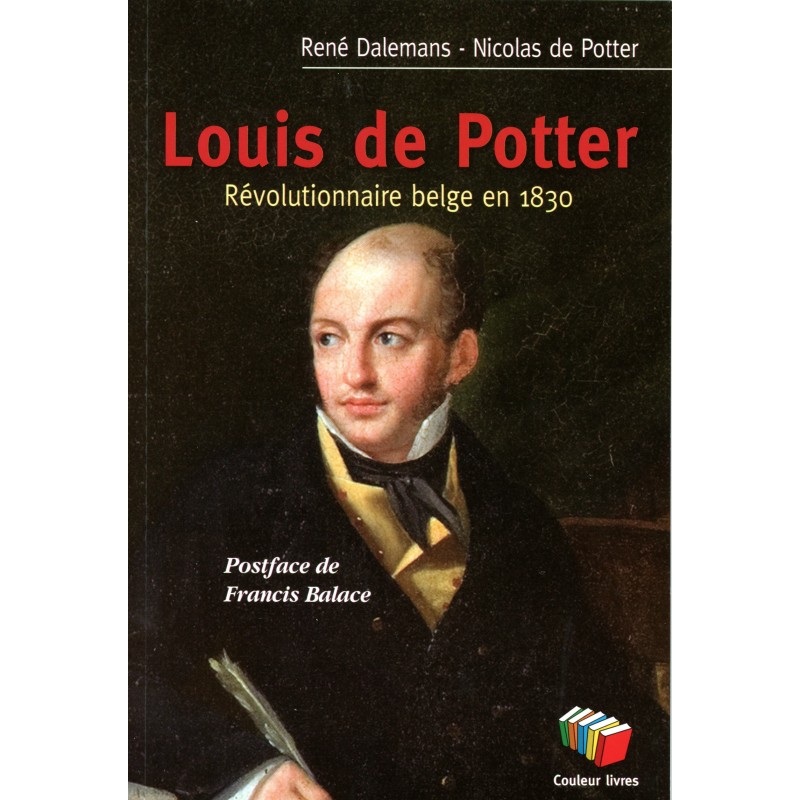 Louis de Potter. Révolutionnaire belge en 1830