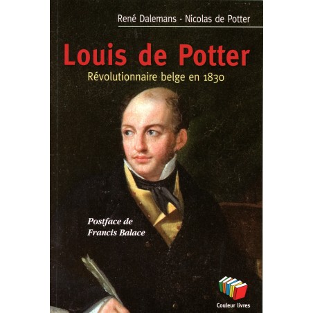 Louis de Potter. Révolutionnaire belge en 1830