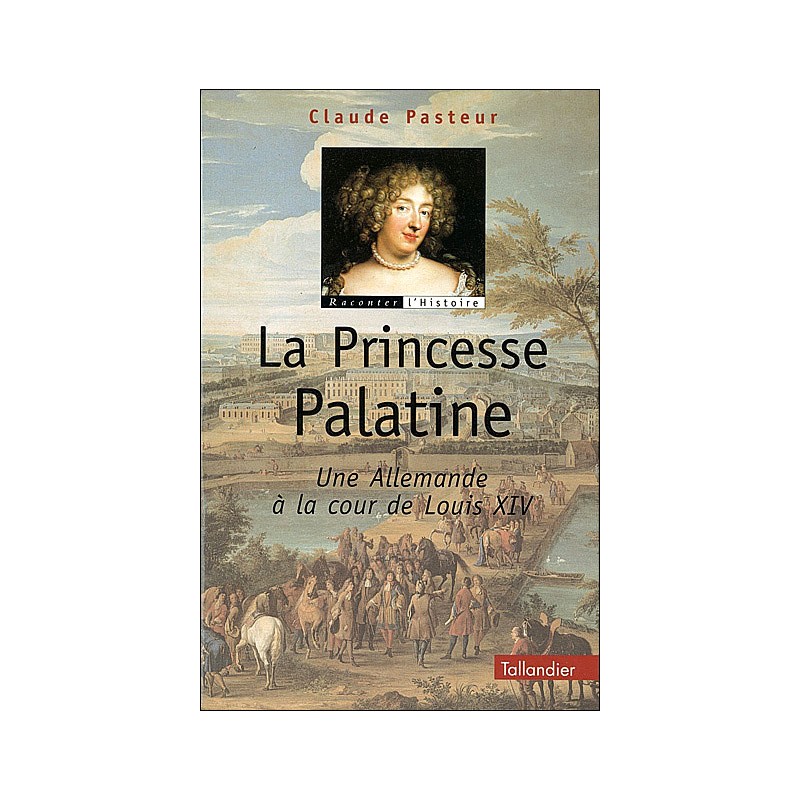 La princesse Palatine : une allemande à la cour de Louis XIV