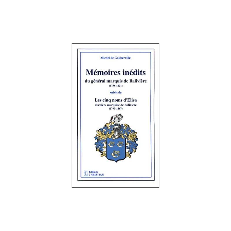 Mémoires inédits du général marquis de Balivière (1738-1821) suivis de les cinq noms d'Elisa, dernière marquise de Balivière