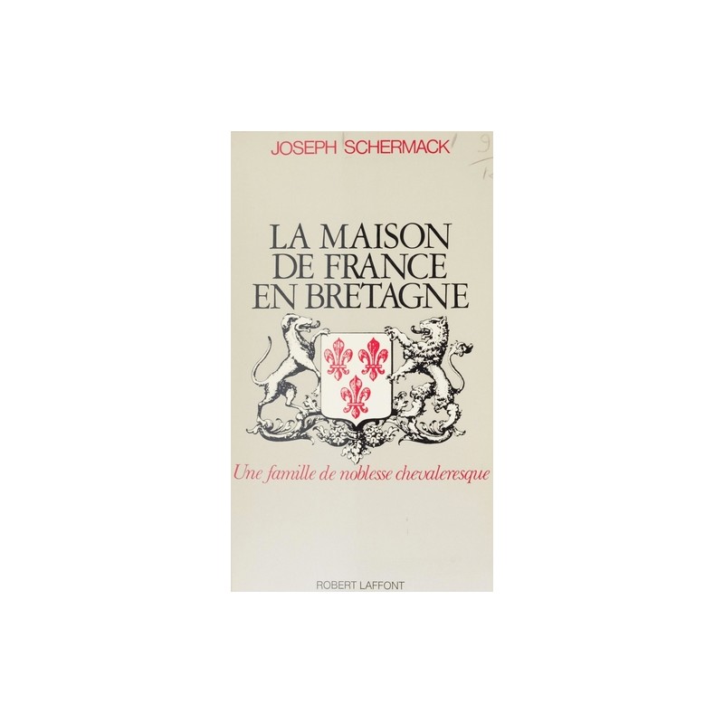La Maison de France en Bretagne. Une famille de noblesse chevaleresque.‎