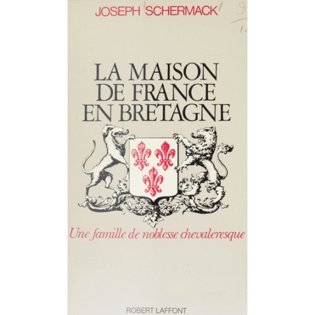 La Maison de France en Bretagne. Une famille de noblesse chevaleresque.‎