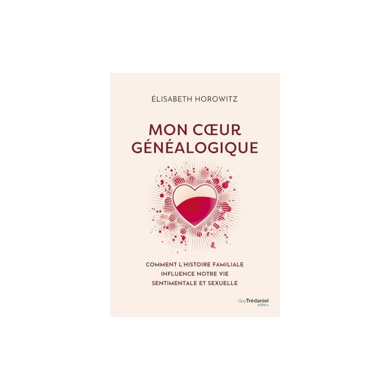 Mon coeur généalogique - Comment l'histoire familiale influence notre vie sentimentale et sexuelle