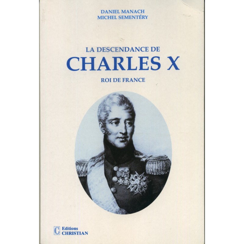 La descendance de Charles X Roi de France 1ère édition 1997