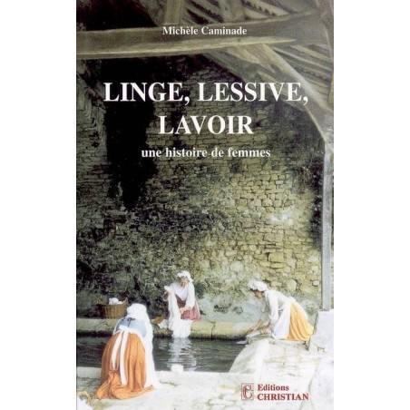 Linge, Lessive, Lavoir une histoire de femmes